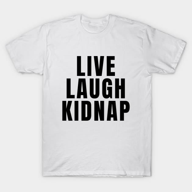 Live Laugh Kidnap T-Shirt by Textee Store